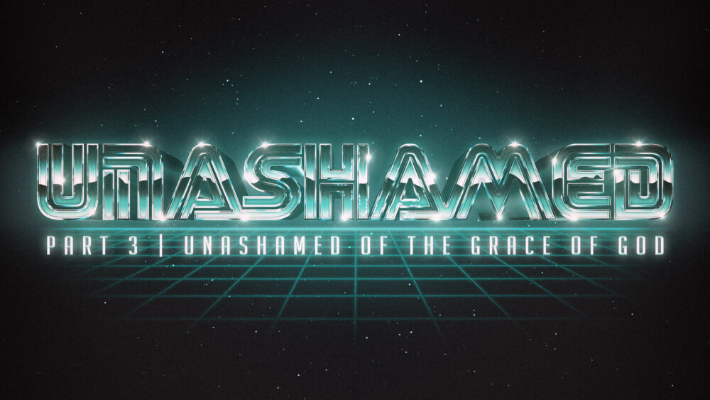 Unashamed #3 | Unashamed of the Grace of God
