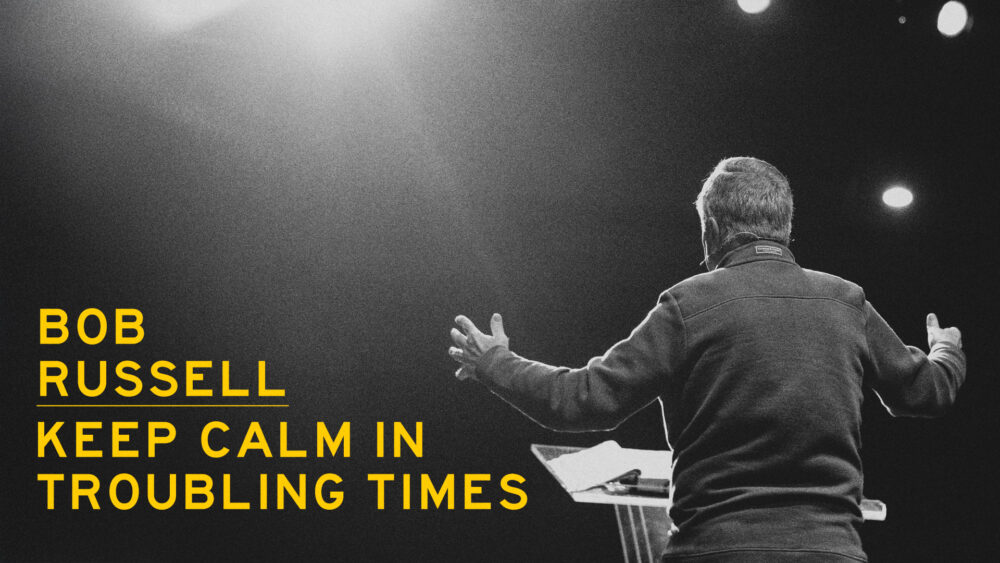 Keep Calm in Troubling Times | Bob Russell